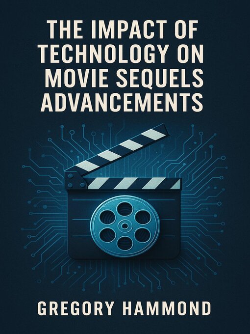 Title details for The Impact of Technology on Movie Sequels Advancements by Gregory Hammond - Available